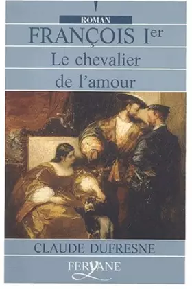 Couverture du produit · françois ier. le chevalier de l'amour