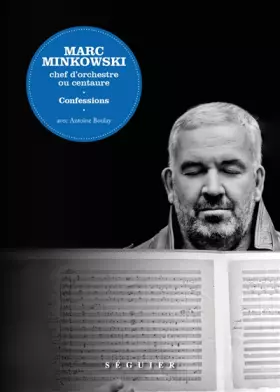 Couverture du produit · Marc Minkowski. Chef d'orchestre ou centaure. Confessions