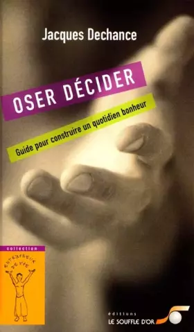 Couverture du produit · Oser décider : Guide pour construire un quotidien bonheur