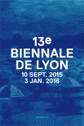 Couverture du produit · 13e Biennale de Lyon: 10 septembre 2015 - 3 janvier 2016