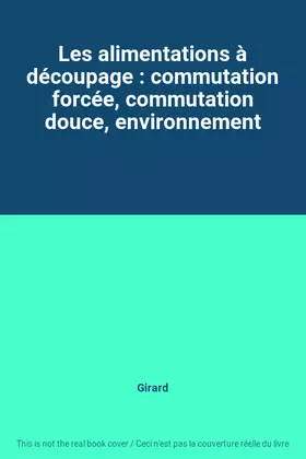 Couverture du produit · Les alimentations à découpage : commutation forcée, commutation douce, environnement