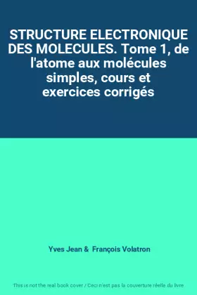 Couverture du produit · STRUCTURE ELECTRONIQUE DES MOLECULES. Tome 1, de l'atome aux molécules simples, cours et exercices corrigés