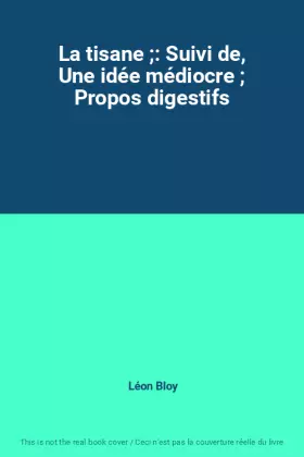 Couverture du produit · La tisane ;: Suivi de, Une idée médiocre ; Propos digestifs