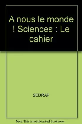 Couverture du produit · A nous le monde ! Sciences : Le cahier