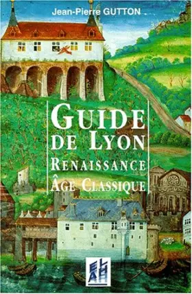 Couverture du produit · GUIDE DE LYON. Renaissance, âge classique 1500-1789