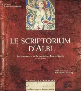 Couverture du produit · Le scriptorium d'albi: Les manuscrits de la Cathédrale Saint Cécile