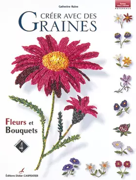 Couverture du produit · Créer avec des graines : Volume 4, Fleurs et bouquets