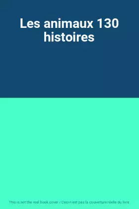 Couverture du produit · Les animaux 130 histoires