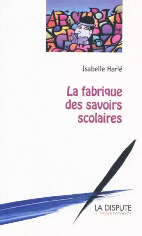 Couverture du produit · La fabrique des savoirs scolaires