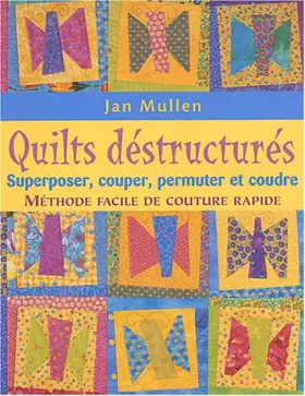 Couverture du produit · Quilts déstructurés: Superposer, couper, permuter et coudre : méthode facile de couture rapide