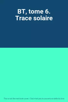 Couverture du produit · BT, tome 6. Trace solaire