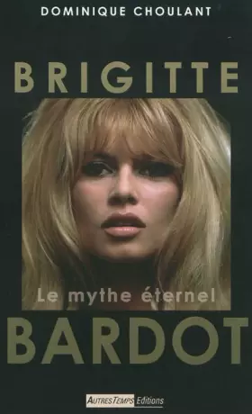 Couverture du produit · Brigitte Bardot : Le mythe éternel