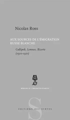 Couverture du produit · Aux sources de l'émigration russe blanche, Gallipoli, Lemnos, Bizerte (1920-1921)
