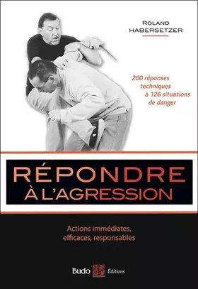 Couverture du produit · Répondre à l'agression: 200 réponses techniques à 126 situations de danger
