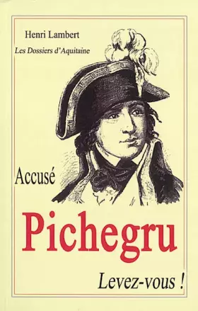 Couverture du produit · Accusé Pichegru, levez-vous!