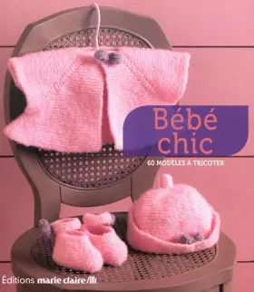 Couverture du produit · Bébé chic : 60 modèles à tricoter
