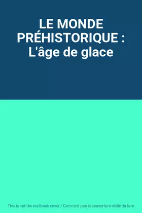 Couverture du produit · LE MONDE PRÉHISTORIQUE : L'âge de glace