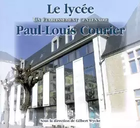 Couverture du produit · Le Lycée Paul-Louis Courier - Un établissement centenaire