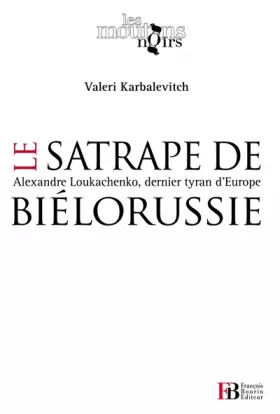 Couverture du produit · Le satrape de Biélorussie: Alexandre Loukachenko, dernier tyran d'Europe