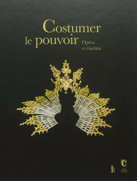 Couverture du produit · Costumer le pouvoir : Opéra et cinéma