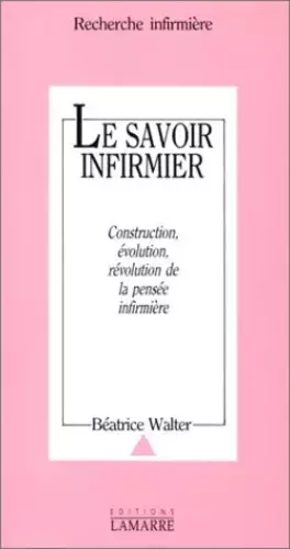 Couverture du produit · Le savoir-infirmier. Construction, évolution, révolution de la pensée infirmière