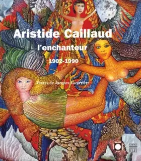 Couverture du produit · Aristide Caillaud l'enchanteur, 1902-1990