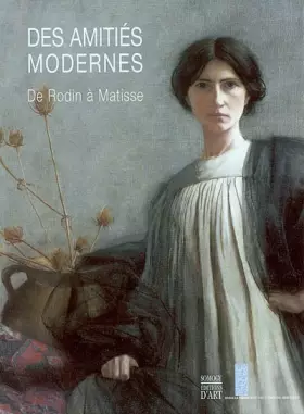 Couverture du produit · Des amitiés modernes : De Rodin à Matisse
