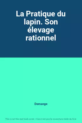 Couverture du produit · La Pratique du lapin. Son élevage rationnel
