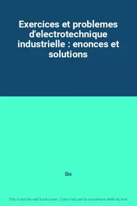 Couverture du produit · Exercices et problemes d'electrotechnique industrielle : enonces et solutions