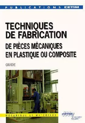 Couverture du produit · TECHNIQUES DE FABRICATION DE PIECES MECANIQUES EN PLASTIQUE OU COMPOSITE. Guide