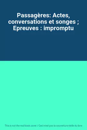 Couverture du produit · Passagères: Actes, conversations et songes ; Epreuves : impromptu