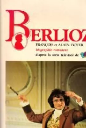 Couverture du produit · Berlioz: Biographie romancée