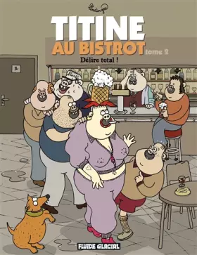 Couverture du produit · Titine au bistrot - Tome 02 - Délire total !