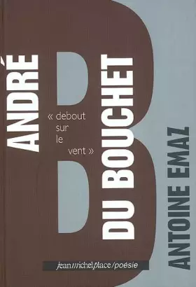 Couverture du produit · André Du Bouchet : Debout sur le vent