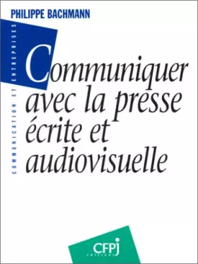 Couverture du produit · COMMUNIQUER AVEC LA PRESSE ECRITE & AUDIOVISUELLE