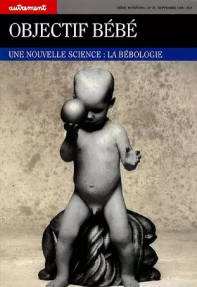 Couverture du produit · OBJECTIF BEBE. Une nouvelle science : la bébologie