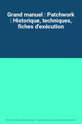 Couverture du produit · Grand manuel : Patchwork : Historique, techniques, fiches d'exécution