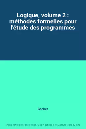 Couverture du produit · Logique, volume 2 : méthodes formelles pour l'étude des programmes