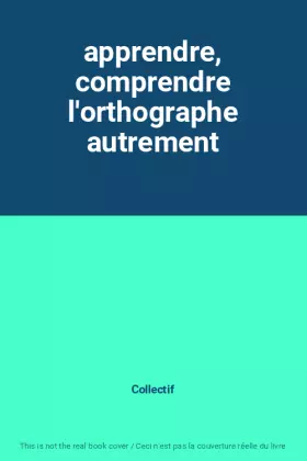 Couverture du produit · apprendre, comprendre l'orthographe autrement
