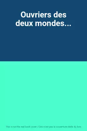 Couverture du produit · Ouvriers des deux mondes...