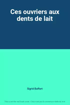 Couverture du produit · Ces ouvriers aux dents de lait