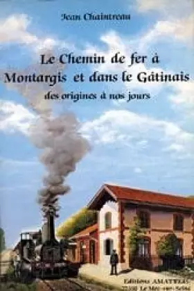 Couverture du produit · Le Chemin de Fer a Montargis et Dans le Gatinais