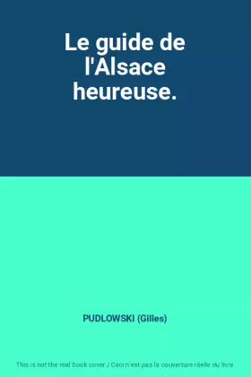 Couverture du produit · Le guide de l'Alsace heureuse.