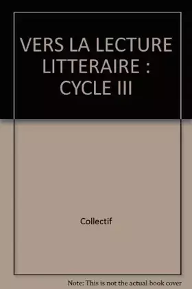 Couverture du produit · VERS LA LECTURE LITTERAIRE : CYCLE III