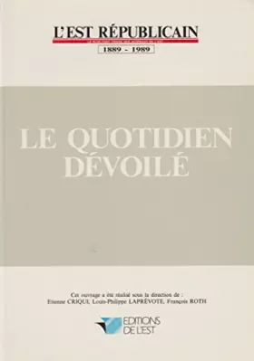 Couverture du produit · Le quotidien dévoilé : "l'Est républicain" 1889-1989