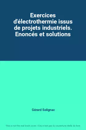Couverture du produit · Exercices d'électrothermie issus de projets industriels. Enoncés et solutions
