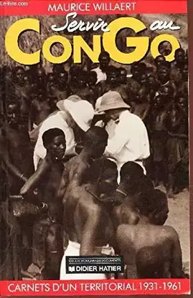 Couverture du produit · SERVIR AU CONGO. Carnet d'un territorial - 1931-1961