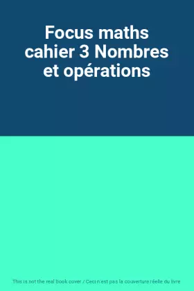 Couverture du produit · Focus maths cahier 3 Nombres et opérations
