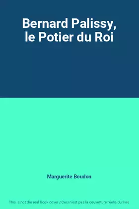 Couverture du produit · Bernard Palissy, le Potier du Roi