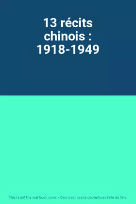 Couverture du produit · 13 récits chinois : 1918-1949